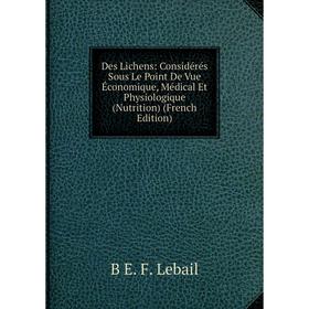 Книга Des Lichens: Considérés Sous Le Point De Vue Économique, Médical Et Physiologique (Nutrition) (French Edition)
Книга Des Lichens: Considérés Sous Le Point De Vue Économique, Médical Et Physiologique (Nutrition) (French Edition)