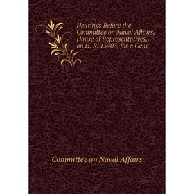 Книга Hearings Before the Committee on Naval Affairs, House of Representatives, on H. R. 15403, for a Gene
Книга Hearings Before the Committee on Naval Affairs, House of Representatives, on H. R. 15403, for a Gene
