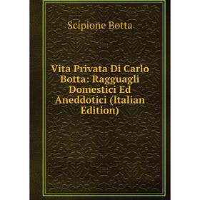 Книга Vita Privata Di Carlo Botta: Ragguagli Domestici Ed Aneddotici (Italian Edition)
Книга Vita Privata Di Carlo Botta: Ragguagli Domestici Ed Aneddotici (Italian Edition)