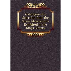 Книга Catalogue of a Selection from the Stowe Manuscripts Exhibited in the Kings Library
Книга Catalogue of a Selection from the Stowe Manuscripts Exhibited in the Kings Library