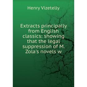 Книга Extracts principally from English classics: showing that the legal suppression of M. Zola's novels w
Книга Extracts principally from English classics: showing that the legal suppression of M. Zola's novels w