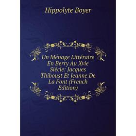 Книга Un Ménage Littéraire En Berry Au Xvie Siècle: Jacques Thiboust Et Jeanne De La Font (French Edition)
Книга Un Ménage Littéraire En Berry Au Xvie Siècle: Jacques Thiboust Et Jeanne De La Font (French Edition)
