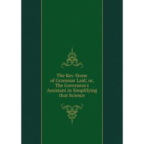 Книга The Key-Stone of Grammar Laid or, The Governess's Assistant in Simplifying that Science
Книга The Key-Stone of Grammar Laid or, The Governess's Assistant in Simplifying that Science