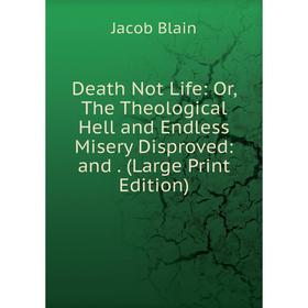 Книга Death Not Life: Or, The Theological Hell and Endless Misery Disproved: and. (Large Print Edition)
Книга Death Not Life: Or, The Theological Hell and Endless Misery Disproved: and. (Large Print Edition)