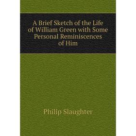Книга A Brief Sketch of the Life of William Green with Some Personal Reminiscences of Him
Книга A Brief Sketch of the Life of William Green with Some Personal Reminiscences of Him