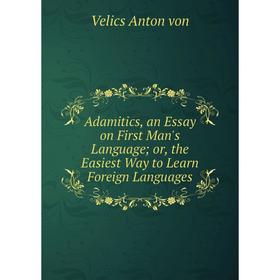 Книга Adamitics, an Essay on First Man's Language or, the Easiest Way to Learn Foreign Languages
Книга Adamitics, an Essay on First Man's Language or, the Easiest Way to Learn Foreign Languages