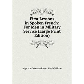 Книга First Lessons in Spoken French: For Men in Military Service (Large Print Edition)
Книга First Lessons in Spoken French: For Men in Military Service (Large Print Edition)