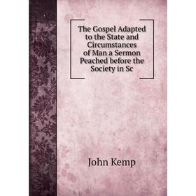 Книга The Gospel Adapted to the State and Circumstances of Man a Sermon Peached before the Society in Sc
Книга The Gospel Adapted to the State and Circumstances of Man a Sermon Peached before the Society in Sc