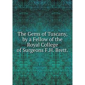 Книга The Gems of Tuscany, by a Fellow of the Royal College of Surgeons F.H. Brett.
Книга The Gems of Tuscany, by a Fellow of the Royal College of Surgeons F.H. Brett.