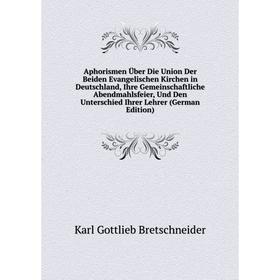 Книга Aphorismen Uber Die Union Der Beiden Evangelischen Kirchen in Deutschland, Ihre Gemeinschaftliche Abendmahlsfeier, Und Den Unterschied Ihrer Leh
Книга Aphorismen Uber Die Union Der Beiden Evangelischen Kirchen in Deutschland, Ihre Gemeinschaftliche Abendmahlsfeier, Und Den Unterschied Ihrer Leh