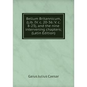 Книга Bellum Britannicum, (Lib. IV. c. 20-36: V. c. 8-23), and the nine intervening chapters; (Latin Edition)
Книга Bellum Britannicum, (Lib. IV. c. 20-36: V. c. 8-23), and the nine intervening chapters; (Latin Edition)