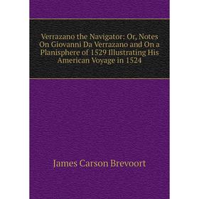 Книга Verrazano the Navigator: Or, Notes On Giovanni Da Verrazano and On a Planisphere of 1529 Illustrating His American Voyage in 1524
Книга Verrazano the Navigator: Or, Notes On Giovanni Da Verrazano and On a Planisphere of 1529 Illustrating His American Voyage in 1524