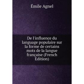 Книга De l'influence du language populaire sur la forme de certains mots de la langue française (French Edition)
Книга De l'influence du language populaire sur la forme de certains mots de la langue française (French Edition)