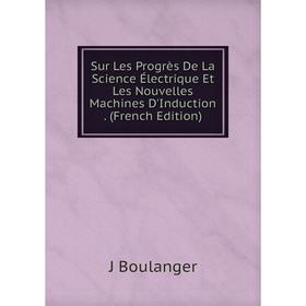 Книга Sur Les Progrès De La Science Électrique Et Les Nouvelles Machines D'Induction. (French Edition)
Книга Sur Les Progrès De La Science Électrique Et Les Nouvelles Machines D'Induction. (French Edition)