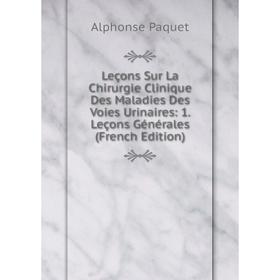 Книга Leçons Sur La Chirurgie Clinique Des Maladies Des Voies Urinaires: 1 Leçons Générales
Книга Leçons Sur La Chirurgie Clinique Des Maladies Des Voies Urinaires: 1 Leçons Générales