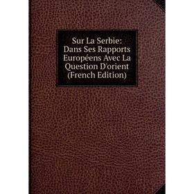 Книга Sur La Serbie: Dans Ses Rapports Européens Avec La Question D'orient (French Edition)
Книга Sur La Serbie: Dans Ses Rapports Européens Avec La Question D'orient (French Edition)