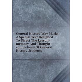 Книга General History Way Marks; A Special Text Designed To Direct The Lesson-memory And Thought-connections Of General History Students
Книга General History Way Marks; A Special Text Designed To Direct The Lesson-memory And Thought-connections Of General History Students