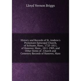 Книга History and Records of St. Andrew's Protestant Episcopal Church, of Scituate, Mass., 1725-1811, of Hanover, Mass., 1811-1903, and Other Items of
Книга History and Records of St. Andrew's Protestant Episcopal Church, of Scituate, Mass., 1725-1811, of Hanover, Mass., 1811-1903, and Other Items of