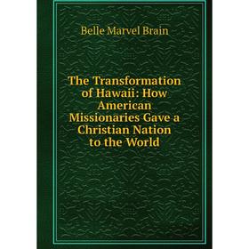 Книга The Transformation of Hawaii: How American Missionaries Gave a Christian Nation to the World
Книга The Transformation of Hawaii: How American Missionaries Gave a Christian Nation to the World