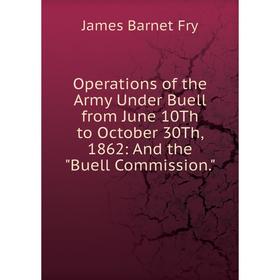 Книга Opera tions of the Army Under Buell from June 10Th to October 30Th, 1862: And the Buell Commission
Книга Opera tions of the Army Under Buell from June 10Th to October 30Th, 1862: And the Buell Commission