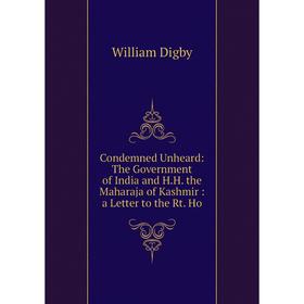 Книга Condemned Unheard: The Government of India and H.H. the Maharaja of Kashmir: a Letter to the Rt. Ho
Книга Condemned Unheard: The Government of India and H.H. the Maharaja of Kashmir: a Letter to the Rt. Ho