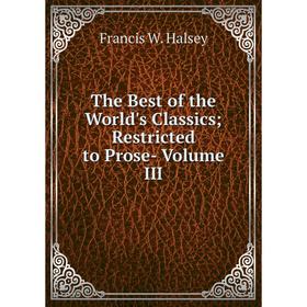 Книга The Best of the World's ClassicsRestricted to Prose- Volume III
Книга The Best of the World's ClassicsRestricted to Prose- Volume III