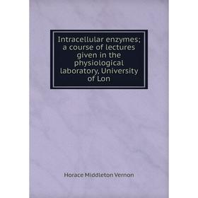 Книга Intracellular enzymes a course of lectures given in the physiological laboratory, University of Lon
Книга Intracellular enzymes a course of lectures given in the physiological laboratory, University of Lon