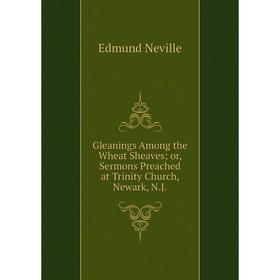 Книга Gleanings Among the Wheat Sheaves or, Sermons Preached at Trinity Church, Newark, N.J.
Книга Gleanings Among the Wheat Sheaves or, Sermons Preached at Trinity Church, Newark, N.J.