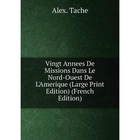 Книга Vingt Annees De Missions Dans Le Nord-Ouest De L'Amerique (Large Print Edition) (French Edition)
Книга Vingt Annees De Missions Dans Le Nord-Ouest De L'Amerique (Large Print Edition) (French Edition)