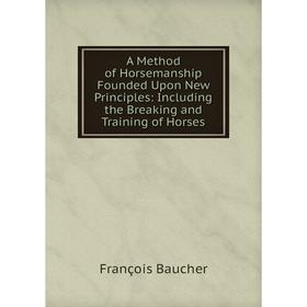 Книга A Method of Horsemanship Founded Upon New Principles: Including the Breaking and Training of Horses
Книга A Method of Horsemanship Founded Upon New Principles: Including the Breaking and Training of Horses