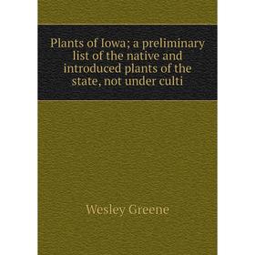 Книга Plants of Iowa a preliminary list of the native and introduced plants of the state, not under culti
Книга Plants of Iowa a preliminary list of the native and introduced plants of the state, not under culti