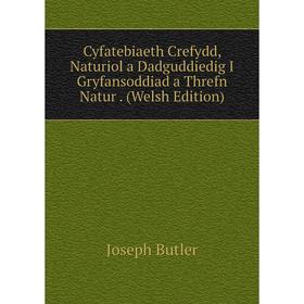 Книга Cyfatebiaeth Crefydd, Naturiol a Dadguddiedig I Gryfansoddiad a Threfn Natur. (Welsh Edition)
Книга Cyfatebiaeth Crefydd, Naturiol a Dadguddiedig I Gryfansoddiad a Threfn Natur. (Welsh Edition)