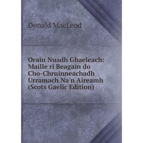 Книга Orain Nuadh Ghaeleach: Maille ri Beagain do Cho-Chruinneachadh Urramach Na'n Aireamh (Scots Gaelic Edition)
Книга Orain Nuadh Ghaeleach: Maille ri Beagain do Cho-Chruinneachadh Urramach Na'n Aireamh (Scots Gaelic Edition)