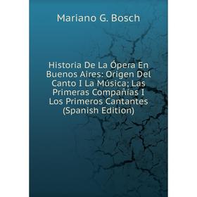Книга Historia De La Ópera En Buenos Aires: Origen Del Canto I La Música; Las Primeras Compañías I Los Primeros Cantantes (Spanish Edition)
Книга Historia De La Ópera En Buenos Aires: Origen Del Canto I La Música; Las Primeras Compañías I Los Primeros Cantantes (Spanish Edition)