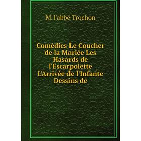 Книга Comédies Le Coucher de la Mariée Les Hasards de l'Escarpolette L'Arrivée de l'Infante Dessins de
Книга Comédies Le Coucher de la Mariée Les Hasards de l'Escarpolette L'Arrivée de l'Infante Dessins de