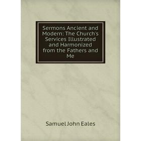 Книга Sermons Ancient and Modern: The Church's Services Illustrated and Harmonized from the Fathers and Me
Книга Sermons Ancient and Modern: The Church's Services Illustrated and Harmonized from the Fathers and Me