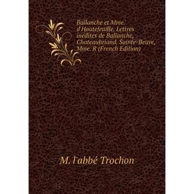 Книга Ballanche et Mme. d'Hautefeuille. Lettres inedites de Ballanche, Chateaubriand, Sainte-Beuve, Mme. R (French Edition)
Книга Ballanche et Mme. d'Hautefeuille. Lettres inedites de Ballanche, Chateaubriand, Sainte-Beuve, Mme. R (French Edition)