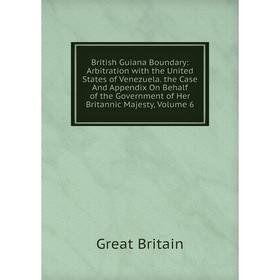 Книга British Guiana Boundary: Arbitration with the United States of Venezuela. the Case And Appendix On Behalf of the Government of Her Britannic Maj
Книга British Guiana Boundary: Arbitration with the United States of Venezuela. the Case And Appendix On Behalf of the Government of Her Britannic Maj