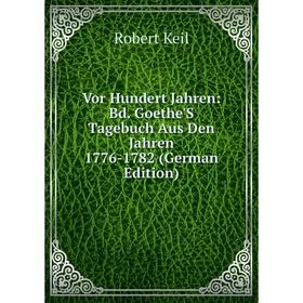 Книга Vor Hundert Jahren: Bd. Goethe'S Tagebuch Aus Den Jahren 1776-1782 (German Edition)
Книга Vor Hundert Jahren: Bd. Goethe'S Tagebuch Aus Den Jahren 1776-1782 (German Edition)