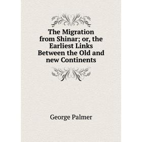 Книга The Migration from Shinar or, the Earliest Links Between the Old and new Continents
Книга The Migration from Shinar or, the Earliest Links Between the Old and new Continents