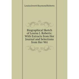 Книга Biographical Sketch of Louisa J. Roberts: With Extracts from Her Journal and Selections from Her Wri
Книга Biographical Sketch of Louisa J. Roberts: With Extracts from Her Journal and Selections from Her Wri