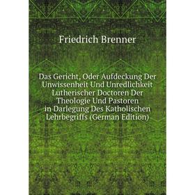 Книга Das Gericht, Oder Aufdeckung Der Unwissenheit Und Unredlichkeit Lutherischer Doctoren Der Theologie Und Pastoren in Darlegung Des Katholischen L
Книга Das Gericht, Oder Aufdeckung Der Unwissenheit Und Unredlichkeit Lutherischer Doctoren Der Theologie Und Pastoren in Darlegung Des Katholischen L