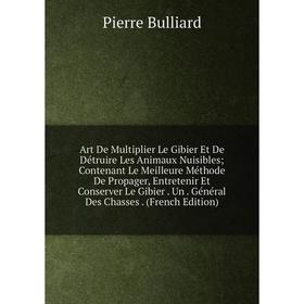 Книга Art De Multiplier Le Gibier Et De Détruire Les Animaux Nuisibles; Contenant Le Meilleure Méthode De Propager, Entretenir Et Conserver Le Gibier
Книга Art De Multiplier Le Gibier Et De Détruire Les Animaux Nuisibles; Contenant Le Meilleure Méthode De Propager, Entretenir Et Conserver Le Gibier
