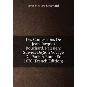 Книга Les Confessions De Jean-Jacques Bouchard, Parisien: Suivies De Son Voyage De Paris À Rome En 1630
Книга Les Confessions De Jean-Jacques Bouchard, Parisien: Suivies De Son Voyage De Paris À Rome En 1630