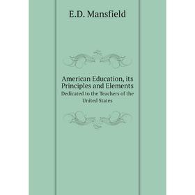 Книга American Education, its Principles and Elements Dedicated to the Teachers of the United States
Книга American Education, its Principles and Elements Dedicated to the Teachers of the United States