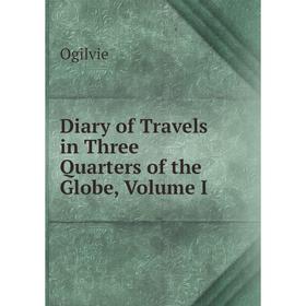 Книга Diary of Travels in Three Quarters of the Globe, Volume I
Книга Diary of Travels in Three Quarters of the Globe, Volume I