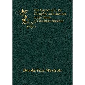 Книга The Gospel of L: ife Thoughts Introductory to the Study of Christian Doctrine
Книга The Gospel of L: ife Thoughts Introductory to the Study of Christian Doctrine