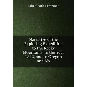 Книга Narrative of the Exploring Expedition to the Rocky Mountains, in the Year 1842, and to Oregon and No
Книга Narrative of the Exploring Expedition to the Rocky Mountains, in the Year 1842, and to Oregon and No