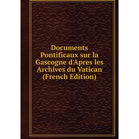 Книга Documents Pontificaux sur la Gascogne d'Apres les Archives du Vatican (French Edition)
Книга Documents Pontificaux sur la Gascogne d'Apres les Archives du Vatican (French Edition)