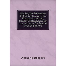 Книга Goethe, Ses Preurseurs Et Ses Contemporains: Klopstock, Lessing, Herder, Wieland, Lavater: La Jeunesse De Goethe (French Edition)
Книга Goethe, Ses Preurseurs Et Ses Contemporains: Klopstock, Lessing, Herder, Wieland, Lavater: La Jeunesse De Goethe (French Edition)